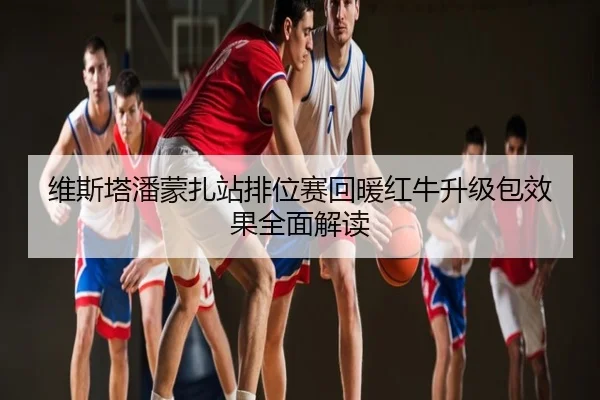 维斯塔潘蒙扎站排位赛回暖红牛升级包效果全面解读